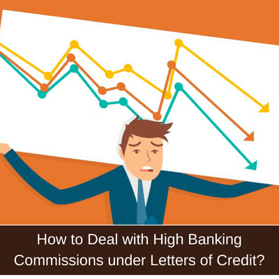 How to Deal with High Banking Commissions under Letters of Credit?