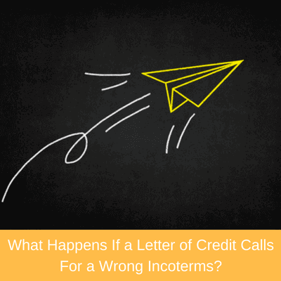 What Happens If a Letter of Credit Calls For a Wrong Incoterms?